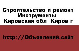 Строительство и ремонт Инструменты. Кировская обл.,Киров г.